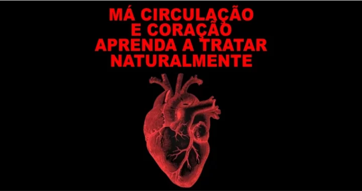 Má Circulação e Coração: Aprenda a Tratar Naturalmente